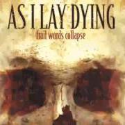 Der musikalische text THE BEGINNING von AS I LAY DYING ist auch in dem Album vorhanden Frail words collapse (2003)