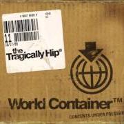 Der musikalische text WORLD CONTAINER von TRAGICALLY HIP ist auch in dem Album vorhanden World container (2006)