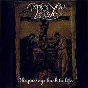 Der musikalische text THORN OF THE DEAD FLOWER von ASHES YOU LEAVE ist auch in dem Album vorhanden The passage back to life (1998)