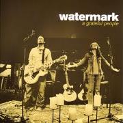 Der musikalische text A GRATEFUL PEOPLE/BLESS THE LORD von WATERMARK ist auch in dem Album vorhanden A grateful people (2006)