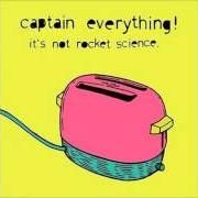 Der musikalische text ... von CAPTAIN EVERYTHING! ist auch in dem Album vorhanden It's not rocket science (2003)