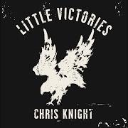 Der musikalische text NOTHING ON ME von CHRIS KNIGHT ist auch in dem Album vorhanden Little victories (2012)