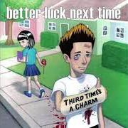 Der musikalische text SHOEBOX MEMORIES von BETTER LUCK NEXT TIME ist auch in dem Album vorhanden Third time's a charm (2006)