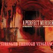 Der musikalische text SUFFOCATION OF THOUGHT von A PERFECT MURDER ist auch in dem Album vorhanden Strength through vengeance (2005)