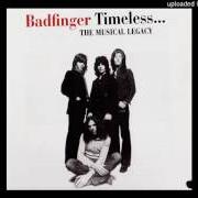 Der musikalische text TIMELESS von BADFINGER ist auch in dem Album vorhanden Timeless - the musical legacy of badfinger (2013)