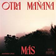 Der musikalische text OTRA MAÑANA MÁS von SANTIAGO CRUZ ist auch in dem Album vorhanden Otra mañana más (2020)