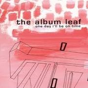 Der musikalische text THE MP von THE ALBUM LEAF ist auch in dem Album vorhanden One day i'll be on time (2001)