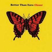 Der musikalische text CLOSER von BETTER THAN EZRA ist auch in dem Album vorhanden Closer (2001)
