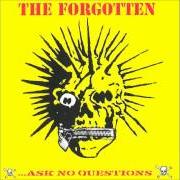 Der musikalische text ASK NO QUESTIONS von THE FORGOTTEN ist auch in dem Album vorhanden ...Ask no questions (2001)