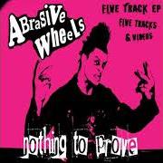 Der musikalische text NOTHING TO PROVE von ABRASIVE WHEELS ist auch in dem Album vorhanden Nothing to prove (2005)