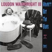 Der musikalische text IN A HURRY von LOUDON WAINWRIGHT III ist auch in dem Album vorhanden Haven't got the blues (yet) (2014)