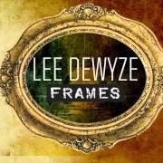 Der musikalische text WHO WOULD'VE KNOWN von LEE DEWYZE ist auch in dem Album vorhanden Frames (2013)