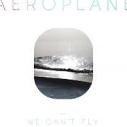 Der musikalische text WE CAN'T FLY von AEROPLANE ist auch in dem Album vorhanden We can't fly (2010)