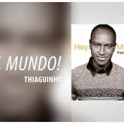 Der musikalische text HEY, MUNDO! von THIAGUINHO ist auch in dem Album vorhanden Hey, mundo! (2015)