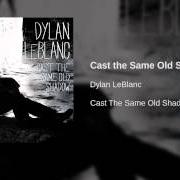 Der musikalische text CAST THE SAME OLD SHADOE von DYLAN LEBLANC ist auch in dem Album vorhanden Cast the same old shadow (2012)