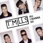 Der musikalische text ALL I WANNA DO von T. MILLS ist auch in dem Album vorhanden All i wanna do (2014)