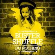 Der musikalische text SO SUCH OF MUCH von BUSTER SHUFFLE ist auch in dem Album vorhanden Do nothing (2012)