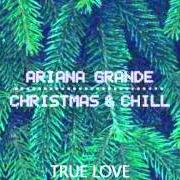 Der musikalische text TRUE LOVE von ARIANA GRANDE ist auch in dem Album vorhanden Christmas & chill (2015)