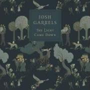 Der musikalische text MAY YOU FIND A LIGHT von JOSH GARRELS ist auch in dem Album vorhanden The light came down (2016)