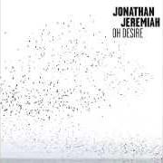 Der musikalische text OH DESIRE von JONATHAN JEREMIAH ist auch in dem Album vorhanden Oh desire (2015)