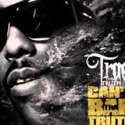Der musikalische text CAN'T BAN THA TRUTH von TRAE THA TRUTH ist auch in dem Album vorhanden Can't ban tha truth (2010)