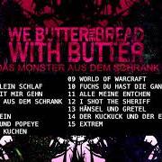 Der musikalische text WORLD OF WARCRAFT von WE BUTTER THE BREAD WITH BUTTER ist auch in dem Album vorhanden Das monster aus dem (2008)