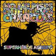 Der musikalische text SUPERHEROE AGROPÓ von NO ME PISES QUE LLEVO CHANCLAS ist auch in dem Album vorhanden Superhéroe agropop (2009)
