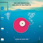 Der musikalische text THE ONE ABOVE ALL, THE END OF ALL THAT IS von CURL UP AND DIE ist auch in dem Album vorhanden The one of above all, the end of all that is (2005)