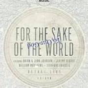 Der musikalische text FOR THE SAKE OF THE WORLD von BETHEL MUSIC ist auch in dem Album vorhanden For the sake of the world (2012)