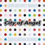 Der musikalische text CITY OF ANGELS von THIRTY SECONDS TO MARS ist auch in dem Album vorhanden Love lust faith + dreams (2013)