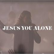 Jesus you alone