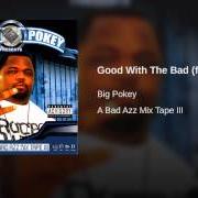 Der musikalische text GOOD WITH THE BAD von BIG POKEY ist auch in dem Album vorhanden A bad azz mix tape, vol. 3 (2004)