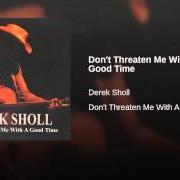 Der musikalische text DON'T THREATEN ME WITH A GOOD TIME von DEREK SHOLL ist auch in dem Album vorhanden Don't threaten me with a good time (2006)
