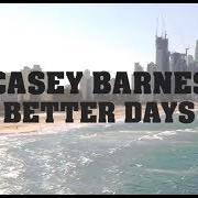 Der musikalische text BETTER DAYS von CASEY BARNES ist auch in dem Album vorhanden The good life (2018)