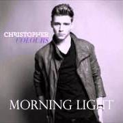 Der musikalische text MORNING LIGHT von CHRISTOPHER ist auch in dem Album vorhanden Colours (2012)