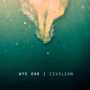 Der musikalische text CIVILIAN von WYE OAK ist auch in dem Album vorhanden Civilian (2011)