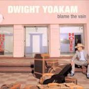Der musikalische text BLAME THE VAIN von DWIGHT YOAKAM ist auch in dem Album vorhanden Blame the vain (2005)