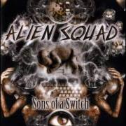 Der musikalische text SONS OF A SWITCH von ALIEN SQUAD ist auch in dem Album vorhanden Sons of a switch (2002)