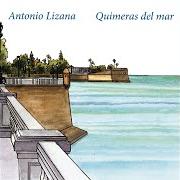 Der musikalische text LA ILUSIÓN DE VOLVER von ANTONIO LIZANA ist auch in dem Album vorhanden Quimeras del mar (2015)