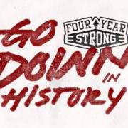 Der musikalische text GO DOWN IN HISTORY von FOUR YEAR STRONG ist auch in dem Album vorhanden Go down in history (2014)