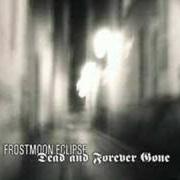 Der musikalische text WITH YOUR EMPTINESS von FROSTMOON ECLIPSE ist auch in dem Album vorhanden Dead and forever gone (2005)