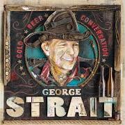 Der musikalische text COLD BEER CONVERSATION von GEORGE STRAIT ist auch in dem Album vorhanden Cold beer conversation (2015)