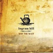 Der musikalische text WHY THE WAIT von INGRAM HILL ist auch in dem Album vorhanden Why the wait (2006)