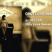 Der musikalische text ONLY LOVE REMAINS von JJ HELLER ist auch in dem Album vorhanden Only love remains (2006)