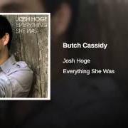 Der musikalische text BUTCH CASSIDY von JOSH HOGE ist auch in dem Album vorhanden Everything she was (2008)