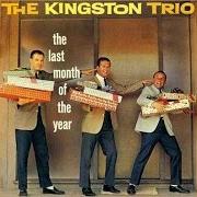 Der musikalische text THE LAST MONTH OF THE YEAR von THE KINGSTON TRIO ist auch in dem Album vorhanden The last month of the year (1960)